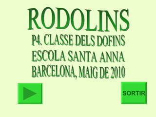 SORTIR ESCOLA SANTA ANNA  P4. CLASSE DELS DOFINS BARCELONA, MAIG DE 2010 RODOLINS 