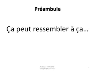 Préambule

Ça peut ressembler à ça…

Rodolphe FINAMORE rodolphe@hyperlien.be

4

 