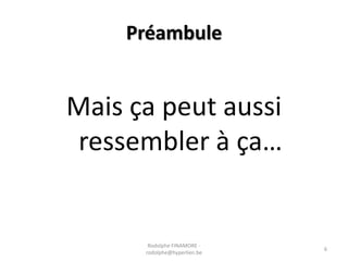 Préambule

Mais ça peut aussi
ressembler à ça…

Rodolphe FINAMORE rodolphe@hyperlien.be

6

 