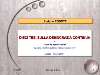 Stefano RODOTA’ DIECI TESI SULLA DEMOCRAZIA CONTINUA in “ Dopo la democrazia?   Il potere e la sfera pubblica nell’epoca delle reti ” Apogeo - Milano 2006   