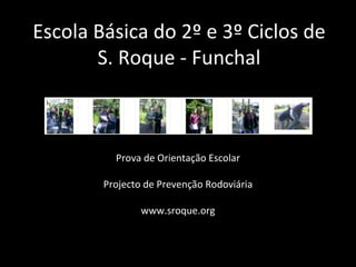 Escola Básica do 2º e 3º Ciclos de S. Roque - Funchal Prova de Orientação Escolar Projecto de Prevenção Rodoviária www.sroque.org 