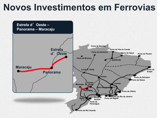Novos Investimentos em Ferrovias
  Estrela d’Oeste –
  Panorama – Maracaju



                                            Porto de Marabá

                   Estrela                                           Porto de Vila do Conde
                                               Porto de Santarém
                   d’Oeste                                                          Porto de Itaqui     Porto do Pecém

                             Porto de Manaus
                                                                       Açaílândia



  Maracaju                        Lucas R. Verde                                                                 Porto de
                                                                                                                 Suape
               Panorama
                                                        Uruaçu                                    Porto de Salvador
                                                                                                Porto de Ilhéus
                                       Estrela                           Corinto
                             Maracaju D’Oeste
                                                    Belo Horizonte
                                    Panorama                                         Porto de Vitória


                                                Porto de            Porto do Rio de Janeiro
                                Mafra                       Porto de Itaguaí
                                                Santos
                                           Porto de
                                           Paranaguá


                              Porto de Rio Grande
 