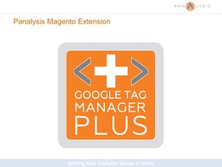 Getting Your Analytics House in Order
Panalysis Magento Extension
 