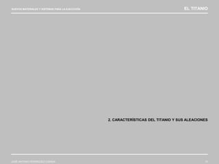 NUEVOS MATERIALES Y SISTEMAS PARA LA EJECUCIÓN EL TITANIO
JOSÉ ANTONIO RODRÍGUEZ LOSADA 10
2. CARACTERÍSTICAS DEL TITANIO Y SUS ALEACIONES
 