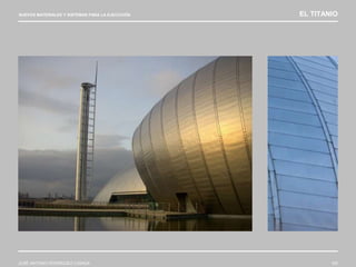 NUEVOS MATERIALES Y SISTEMAS PARA LA EJECUCIÓN EL TITANIO
JOSÉ ANTONIO RODRÍGUEZ LOSADA 105
 