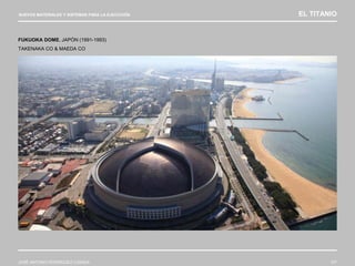 NUEVOS MATERIALES Y SISTEMAS PARA LA EJECUCIÓN EL TITANIO
JOSÉ ANTONIO RODRÍGUEZ LOSADA 107
FUKUOKA DOME, JAPÓN (1991-1993)
TAKENAKA CO & MAEDA CO
 