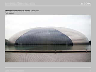 NUEVOS MATERIALES Y SISTEMAS PARA LA EJECUCIÓN EL TITANIO
JOSÉ ANTONIO RODRÍGUEZ LOSADA 111
GRAN TEATRO NACIONAL DE BEIJING, CHINA (2007)
PAUL ANDREU
 