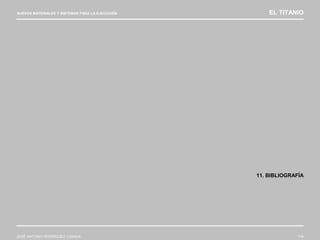 NUEVOS MATERIALES Y SISTEMAS PARA LA EJECUCIÓN EL TITANIO
JOSÉ ANTONIO RODRÍGUEZ LOSADA 114
11. BIBLIOGRAFÍA
 