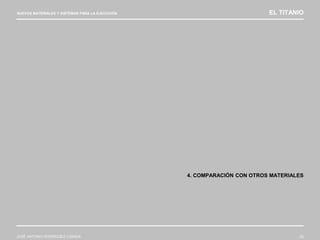 NUEVOS MATERIALES Y SISTEMAS PARA LA EJECUCIÓN EL TITANIO
JOSÉ ANTONIO RODRÍGUEZ LOSADA 22
4. COMPARACIÓN CON OTROS MATERIALES
 