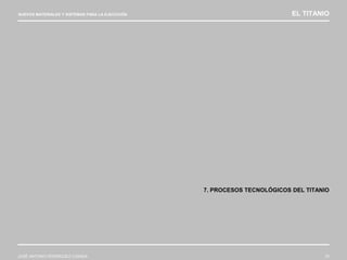 NUEVOS MATERIALES Y SISTEMAS PARA LA EJECUCIÓN EL TITANIO
JOSÉ ANTONIO RODRÍGUEZ LOSADA 74
7. PROCESOS TECNOLÓGICOS DEL TITANIO
 