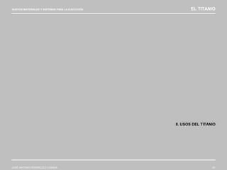 NUEVOS MATERIALES Y SISTEMAS PARA LA EJECUCIÓN EL TITANIO
JOSÉ ANTONIO RODRÍGUEZ LOSADA 81
8. USOS DEL TITANIO
 