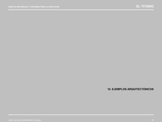 NUEVOS MATERIALES Y SISTEMAS PARA LA EJECUCIÓN EL TITANIO
JOSÉ ANTONIO RODRÍGUEZ LOSADA 97
10. EJEMPLOS ARQUITECTÓNICOS
 