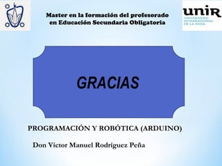 GRACIAS
Master en la formación del profesorado
en Educación Secundaria Obligatoria
Don Víctor Manuel Rodríguez Peña
PROGRA...