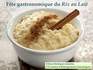 Fête gastronomique du Riz au Lait
Fátima Rodríguez Quintas.
CS Gestion d’Hébergements Touristiques.
 