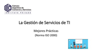 La Gestión de Servicios de TI
Mejores Prácticas
(Norma ISO 2000)
 
