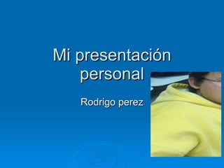 Mi presentación personal Rodrigo perez 