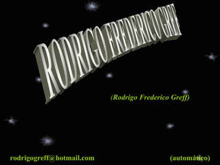 RODRIGO FREDERICO GREF ( Rodrigo Frederico Greff) [email_address] (automático) 