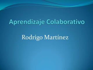 Aprendizaje Colaborativo Rodrigo Martínez 