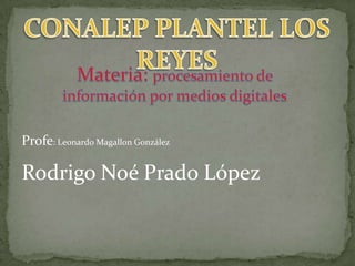 Profe: Leonardo Magallon González

Rodrigo Noé Prado López

 