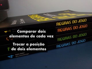 Comparar dois
elementos de cada vez
Trocar a posição
de dois elementos
33
 