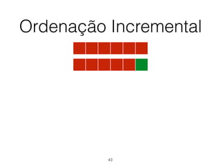 Ordenação Incremental
43
 