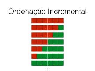 Ordenação Incremental
43
 