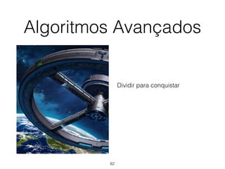 Algoritmos Avançados
Dividir para conquistar
82
 