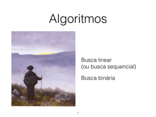 Algoritmos
Busca linear 
(ou busca sequencial)
Busca binária
7
 
