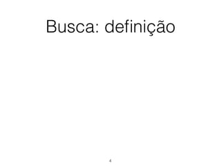 Busca: deﬁnição
4
 