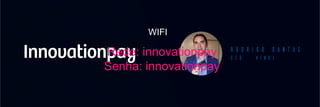WIFI
Rede: innovationpay
Senha: innovationpay
 