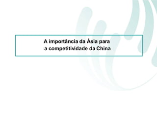 A importância da Ásia para  a competitividade da China 
