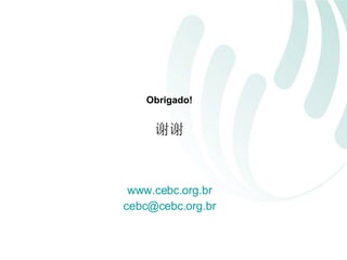 Obrigado ! 谢谢 www.cebc.org.br [email_address] 