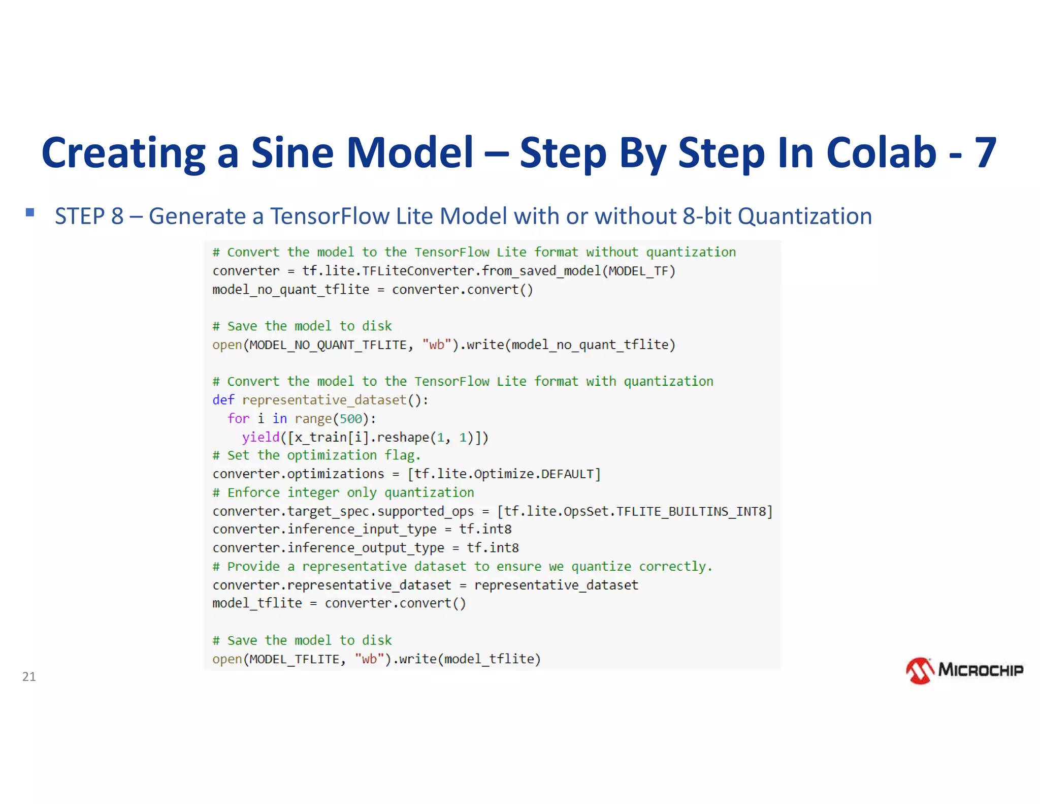 21
Creating a Sine Model – Step By Step In Colab - 7
▪ STEP 8 – Generate a TensorFlow Lite Model with or without 8-bit Quantization
 