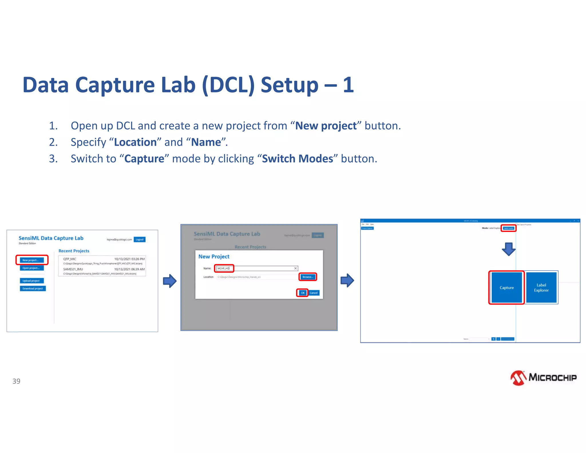 39
Data Capture Lab (DCL) Setup – 1
1. Open up DCL and create a new project from “New project” button.
2. Specify “Location” and “Name”.
3. Switch to “Capture” mode by clicking “Switch Modes” button.
 