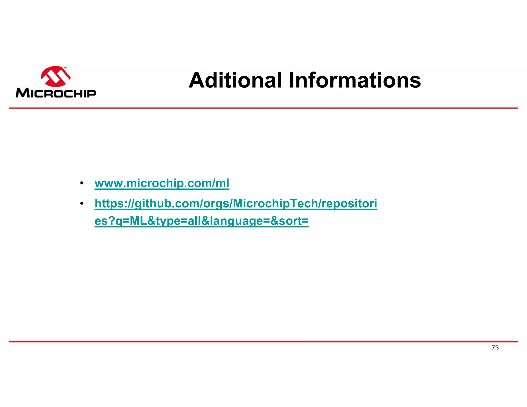 73
• www.microchip.com/ml
• https://github.com/orgs/MicrochipTech/repositori
es?q=ML&type=all&language=&sort=
Aditional Informations
 