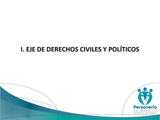 I. EJE DE DERECHOS CIVILES Y POLÍTICOS
 
