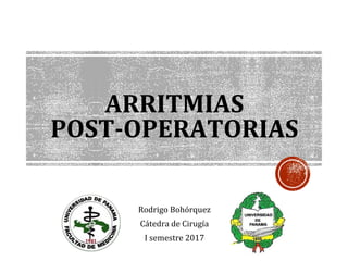ARRITMIAS
POST-OPERATORIAS
Rodrigo Bohórquez
Cátedra de Cirugía
I semestre 2017
 
