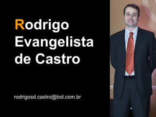 Rodrigo
Evangelista
de Castro

rodrigosd.castro@bol.com.br
 
