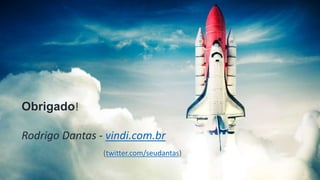 Obrigado! 
Rodrigo Dantas - vindi.com.br 
(twitter.com/seudantas) 
