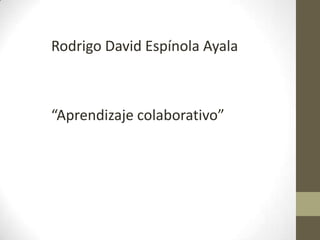 Rodrigo David Espínola Ayala
“Aprendizaje colaborativo”
 