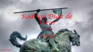 Rodrigo Diaz de
Vivar
José Tolar

“El Cid”
Imagen de Yinghai

 