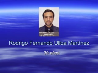 Rodrigo Fernando Ulloa Martínez 30 años 