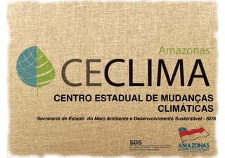 CENTRO ESTADUAL DE MUDANÇAS
                        CLIMÁTICAS
Secretaria de Estado do Meio Ambiente e Desenvolvimento Sustentável - SDS
 