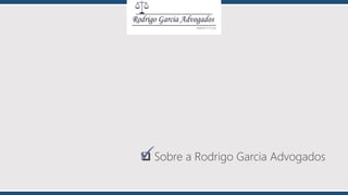  Sobre a Rodrigo Garcia Advogados
 