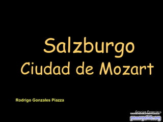 Salzburgo
Ciudad de Mozart
Gracias Francisco
Rodrigo Gonzales Piazza
 