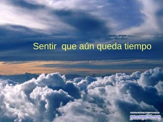 Sentir que aún queda tiempo
 