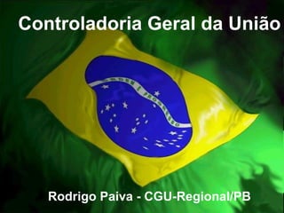 Controladoria Geral da União Rodrigo Paiva - CGU-Regional/PB 