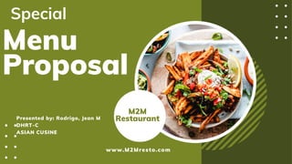 Menu
Proposal
M2M
Restaurant
Presented by: Rodrigo, Jean M
DHRT-C
ASIAN CUSINE
Special
www.M2Mresto.com
 