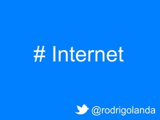 # Internet
@rodrigolanda

 