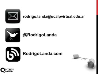 rodrigo.landa@ucalpvirtual.edu.ar
@RodrigoLanda
RodrigoLanda.com
 